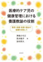 医療的ケア児の健康管理における養護教諭の役割 教育・保健・医療・福祉の協働を目指して