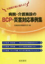 病院・介護施設のBCP・災害対応事例集 大規模災害に備えよ!