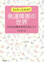 そうだったのか!発達障害の世界 子どもの育ちを支えるヒント