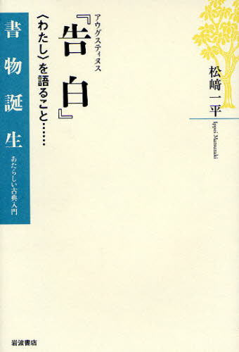 松崎一平／著書物誕生-あたらしい古典入門-本詳しい納期他、ご注文時はご利用案内・返品のページをご確認ください出版社名岩波書店出版年月2009年01月サイズ247P 20cmISBNコード9784000282888人文 哲学・思想 古代哲学アウグスティヌス『告白』 〈わたし〉を語ること…アウグステイヌス コクハク コクハク ワタシ オ カタル コト シヨモツ タンジヨウ アタラシイ コテン ニユウモン※ページ内の情報は告知なく変更になることがあります。あらかじめご了承ください登録日2013/04/08