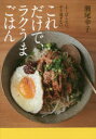 これだけで、ラクうまごはん よくばらない。やり過ぎない。