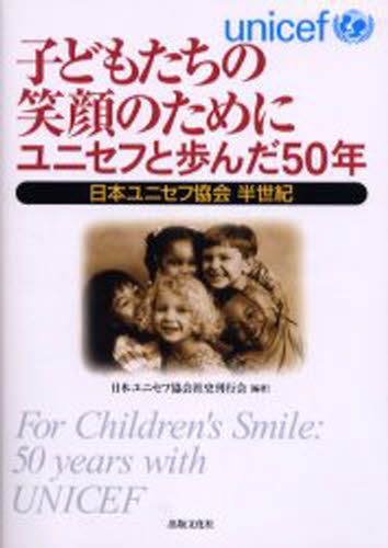 子どもたちの笑顔のためにユニセフと歩んだ50年 日本ユニセフ協会半世紀
