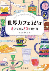 世界カフェ紀行 5分で巡る50の想い出 （中公文庫 ち8-14） [ ]