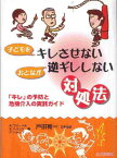 子どもをキレさせないおとなが逆ギレしない対処法 「キレ」の予防と危機介入の実践ガイド