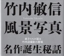 竹内敏信風景写真名作誕生秘話 弟子たちが語る竹内流撮影の現場
