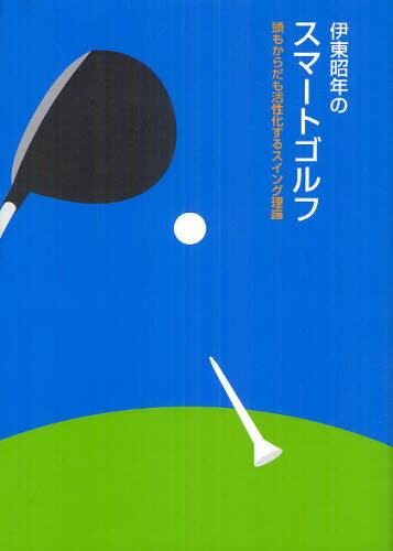 伊東昭年のスマートゴルフ 頭もからだも活性化するスイング理論