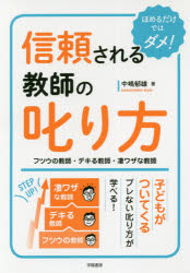 信頼される教師の叱り方 フツウの教師・デキる教師・凄ワザな教師 ほめるだけではダメ!