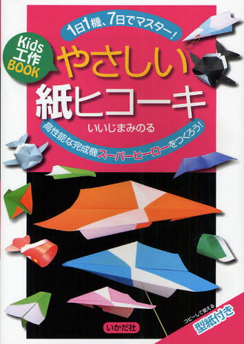 やさしい紙ヒコーキ Kids工作BOOK 1日1機、7日でマスター! 高性能な完成機スーパーヒーローをつくろう!