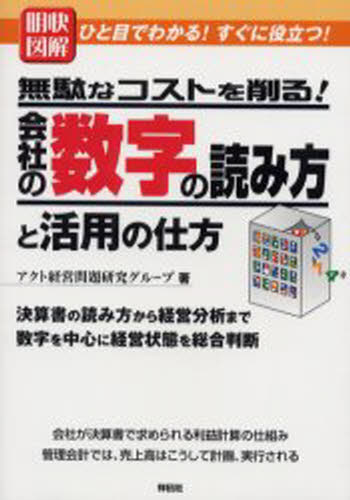 明快図解無駄なコストを削る!会社の数字の読み方と活用の仕方 ひと目でわかる!すぐに役立つ! 決算書の読み方から経営分析まで数字を中心に経営状態を総合判断