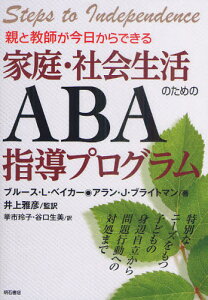 親と教師が今日からできる家庭・社会生活のためのABA指導プログラム 特別なニーズをもつ子どもの身辺自立から問題行動への対処まで