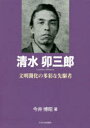 清水卯三郎 文明開化の多彩な先駆者