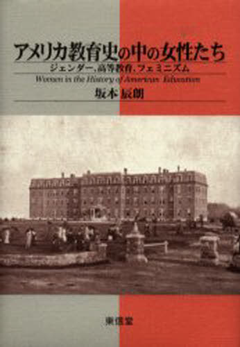 アメリカ教育史の中の女性たち ジェンダー、高等教育、フェミニズム