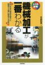 機械加工が一番わかる 同一形状の製品を優れた精度で大量に製造する技術