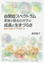 自閉症スペクトラム家族が語るわが子の成長と生きづらさ 診断と支援にどう向き合うか