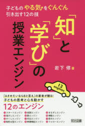 「知」と「学び」の授業エンジン 子どものやる気をぐんぐん引き出す12の技