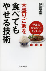 大盛りご飯を食べてもやせる技術 伊達式食べ合わせダイエット ご飯＋お肉＋α