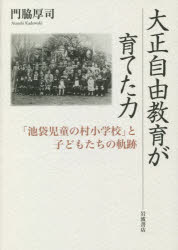 大正自由教育が育てた力 「池袋児童の村小学校」と子どもたちの軌跡