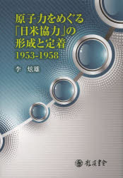 原子力をめぐる「日米協力」の形成と定着 1953-1958