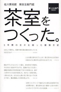 茶室をつくった。 佐川美術館 楽吉左衛門館 5年間の日々を綴った建築日記