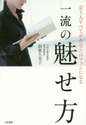 会う人すべてがあなたのファンになる一流の魅せ方