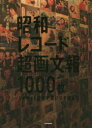 昭和レコード超画文報1000枚 ジャケット愛でて濃いネタ読んで 1000枚すべての写真&解説