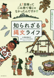 知られざる縄文ライフ え?貝塚ってゴミ捨て場じゃなかったんですか!? 土偶だけじゃない!