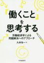 「働くこと」を思考する 労働経済学による問題解決へのアプローチ 「働くこと」を思考する 労働経済学による問題解決へのアプローチ