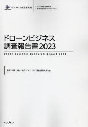 ドローンビジネス調査報告書（2023） （インプレス総合研究所「新産業調査レポートシリーズ」） [ 春原久徳 ]