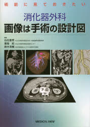 術前に見ておきたい 消化器外科 画像は手術の設計図 安心・安全な消化器外科手術のために [ 白石 憲男 ]