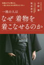 一流の人はなぜ着物を着こなせるのか 和装のプロが教える、一流になるための所作と心づかい