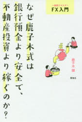 なぜ鹿子木式は銀行預金より安全で、不動産投資より稼ぐのか? 一週間でマスターFX入門