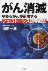 がん消滅 今あるがんが崩壊するフェロトーシス誘導療法