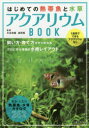 はじめての熱帯魚と水草アクアリウムBOOK 1週間でできるアクアリウム作り 飼い方・育て方がすぐわかるプロに学ぶ理想の水槽レイアウト 最新・人気の熱帯魚・水草カタログ262