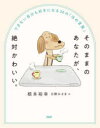 そのままのあなたが、絶対かわいい。 できない自分も好きになる30の「ほめ言葉」