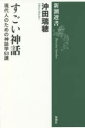 すごい神話 現代人のための神話学53講 （新潮選書） [ 沖田 瑞穂 ]