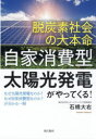脱炭素社会の大本命「自家消費型太陽光発電」がやってくる! なぜ太陽光発電なのか?なぜ自家消費型なのか?が分かる一冊