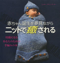 赤ちゃん誕生を夢見ながらニットで癒される 母親になるあなたのための手編みの本