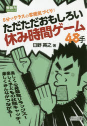 5分でクラスの雰囲気づくり!ただただおもしろい休み時間ゲーム48手 楽しく心身解放リラックス!楽しく子どもの状態キャッチ!楽しくみんながつながる!