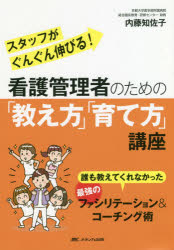 看護管理者のための「教え方」「育て方」講座 誰も教えてくれなかった最強のファシリテーション＆コーチング術 スタッフがぐんぐん伸びる!