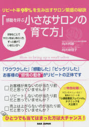 感動を呼ぶ小さなサロンの育て方 リピート率98％を生み出すサロン繁盛の秘訣 好きなことでサロンをはじめたい方、ずっと続けていきたい方へ