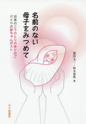名前のない母子をみつめて 日本のこうのとりのゆりかご ドイツの赤ちゃんポスト