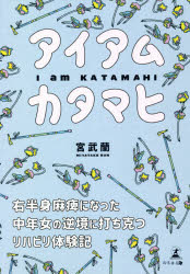 アイアムカタマヒ 右半身麻痺になった中年女の逆境に打ち克つリハビリ体験記