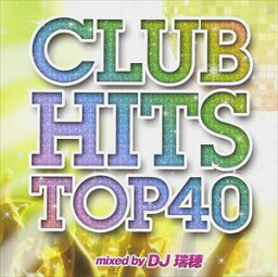 CLUB HITS TOP 40 Mixed by DJ 瑞穂 [CD]