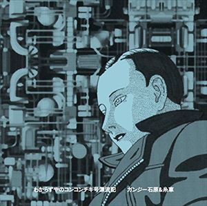 ガンジー石原＆糸車 / わからずやのコンコンチキ号漂流記 [CD]