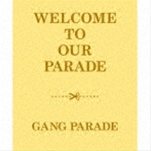 GANG PARADE / WELCOME TO OUR PARADE（完全生産限定盤／2CD＋2Blu-ray） [CD]
