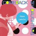 Comeback My Daughters / Have Lancho [CD]