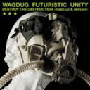 WAGDUG FUTURISTIC UNITY / DESTROY THE DESTRUCTION -mash up ＆ remixes- [CD]