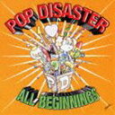 POP DISASTER / ALL BEGINNINGS CD