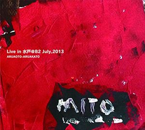 ARUAOTO-ARUAKATO / Live in 水戸 ＠B2 july，2013 [CD]