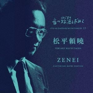 THE BEGINNING OF JAPANESE ELECTROACOUSTIC 音の始源を求めて / THE BEGINNING OF JAPANESE ELECTROACOUSTIC VOL.13 YORIAKI MATSUDAIRA ／ 音の始源を求めて13 松平頼曉 ZENEI（前衛） [CD]